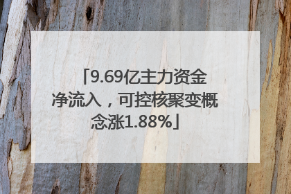 9.69亿主力资金净流入，可控核聚变概念涨1.88%