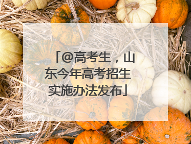 @高考生，山东今年高考招生实施办法发布