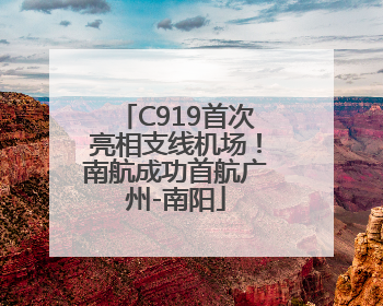 C919首次亮相支线机场！南航成功首航广州-南阳